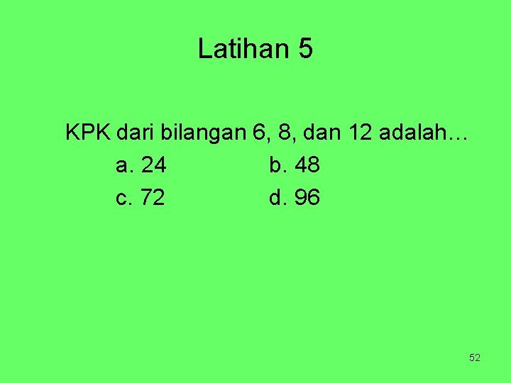 Latihan 5 KPK dari bilangan 6, 8, dan 12 adalah… a. 24 b. 48