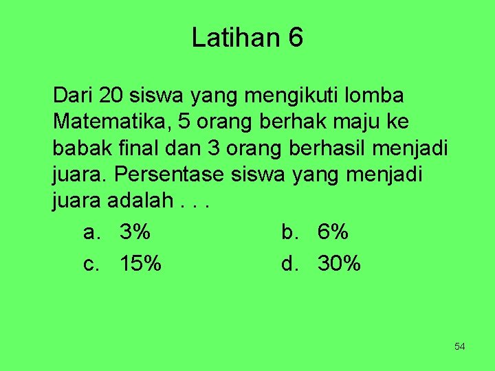 Latihan 6 Dari 20 siswa yang mengikuti lomba Matematika, 5 orang berhak maju ke