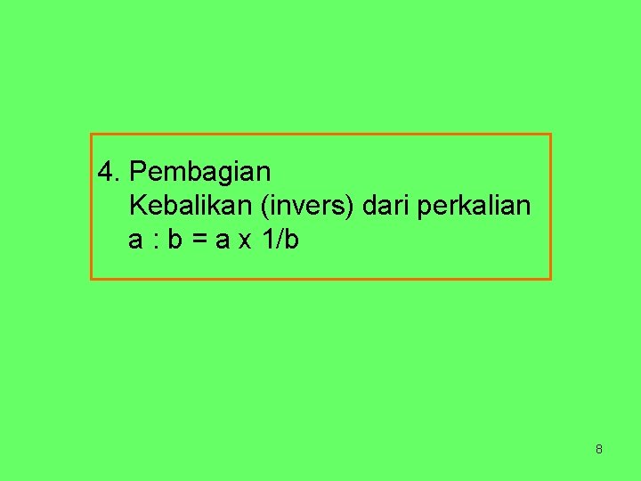 4. Pembagian Kebalikan (invers) dari perkalian a : b = a x 1/b 8