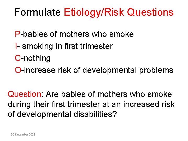 Formulate Etiology/Risk Questions P-babies of mothers who smoke I- smoking in first trimester C-nothing
