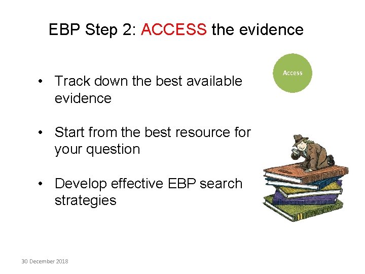 EBP Step 2: ACCESS the evidence • Track down the best available evidence •