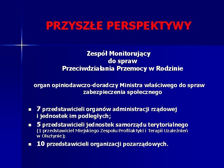 PRZYSZŁE PERSPEKTYWY Zespół Monitorujący do spraw Przeciwdziałania Przemocy w Rodzinie organ opiniodawczo-doradczy Ministra właściwego