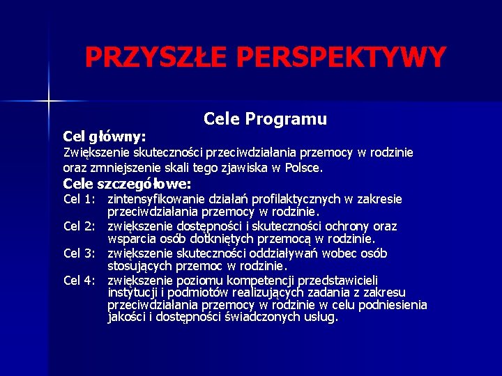 PRZYSZŁE PERSPEKTYWY Cel główny: Cele Programu Zwiększenie skuteczności przeciwdziałania przemocy w rodzinie oraz zmniejszenie