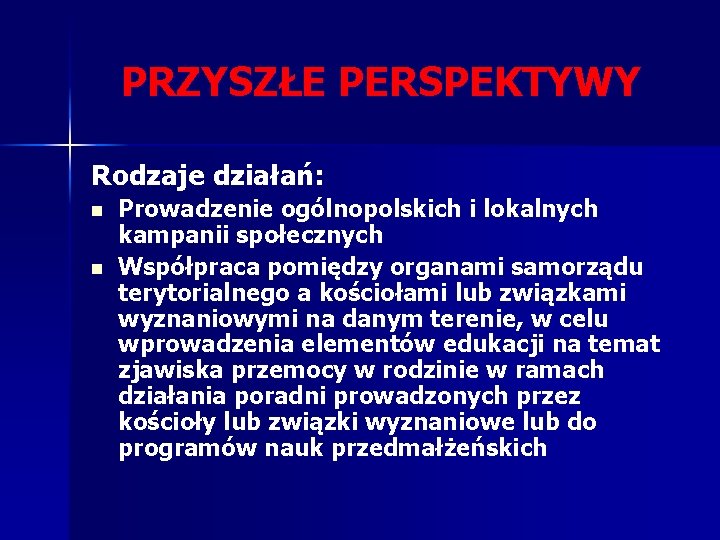 PRZYSZŁE PERSPEKTYWY Rodzaje działań: n n Prowadzenie ogólnopolskich i lokalnych kampanii społecznych Współpraca pomiędzy