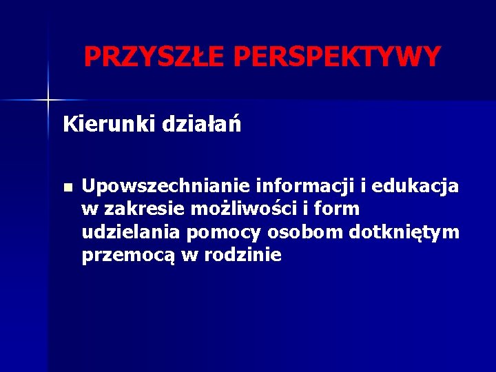 PRZYSZŁE PERSPEKTYWY Kierunki działań n Upowszechnianie informacji i edukacja w zakresie możliwości i form