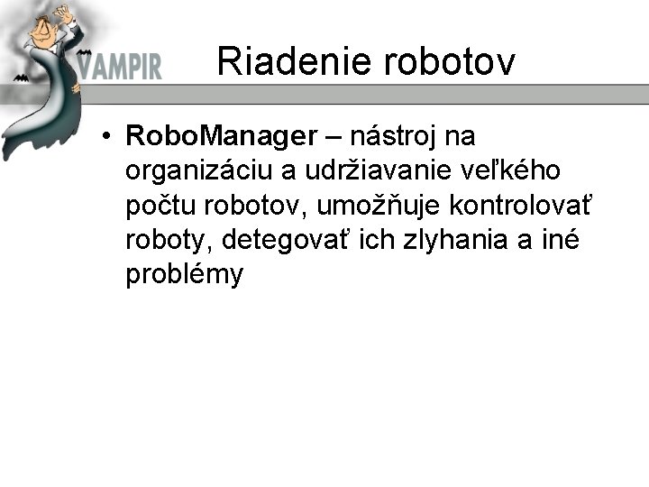 Riadenie robotov • Robo. Manager – nástroj na organizáciu a udržiavanie veľkého počtu robotov,