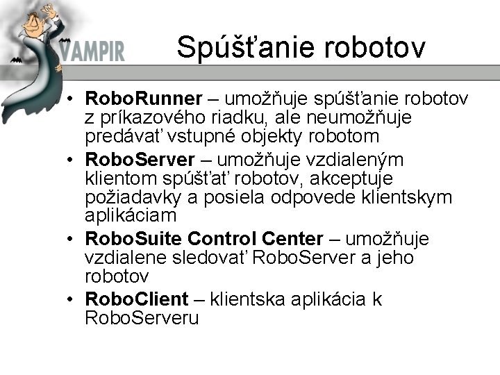 Spúšťanie robotov • Robo. Runner – umožňuje spúšťanie robotov z príkazového riadku, ale neumožňuje
