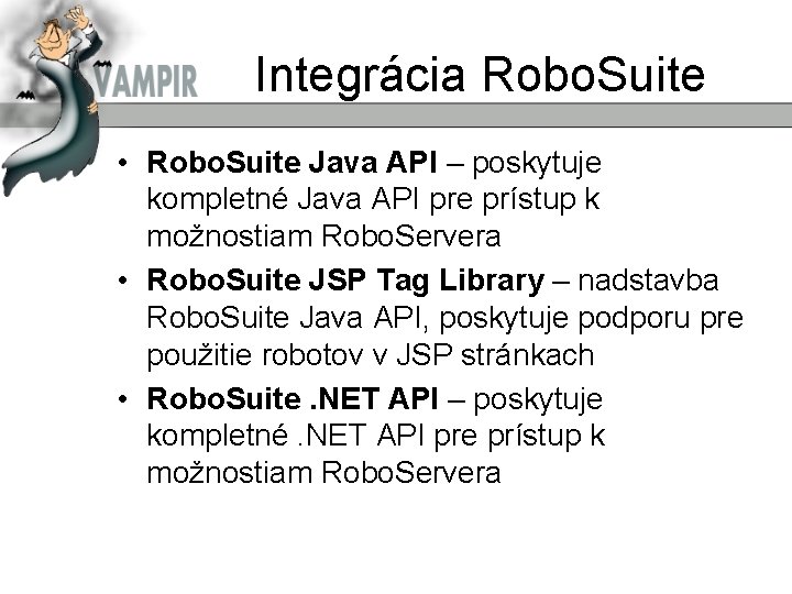 Integrácia Robo. Suite • Robo. Suite Java API – poskytuje kompletné Java API pre