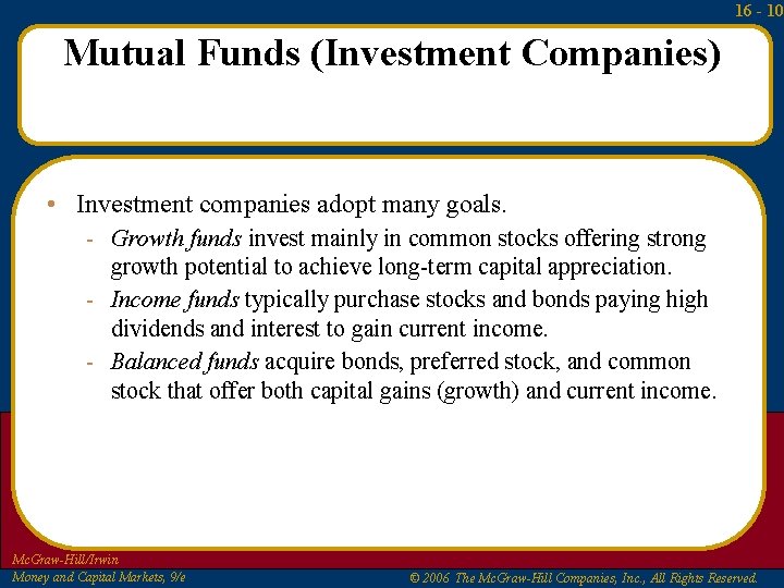 16 - 10 Mutual Funds (Investment Companies) • Investment companies adopt many goals. -