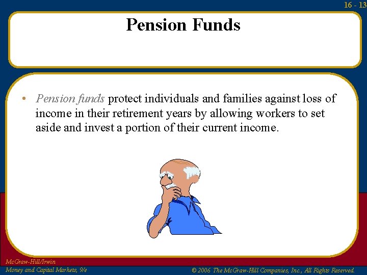 16 - 13 Pension Funds • Pension funds protect individuals and families against loss
