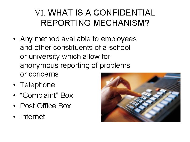 VI. WHAT IS A CONFIDENTIAL REPORTING MECHANISM? • Any method available to employees and
