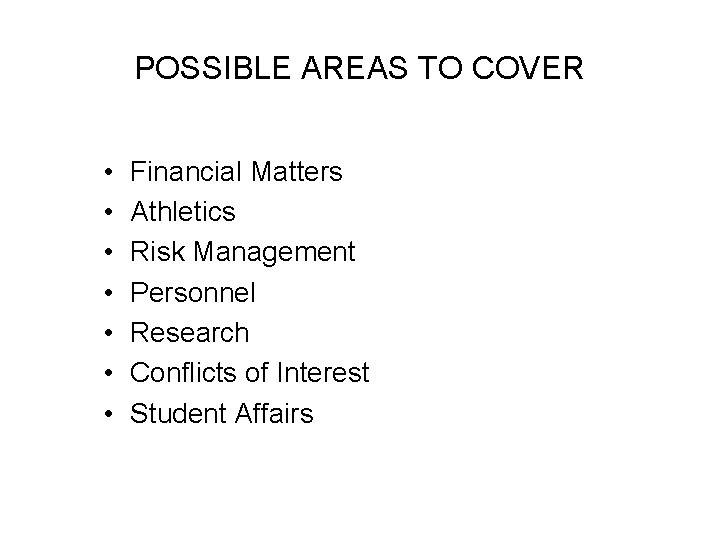 POSSIBLE AREAS TO COVER • • Financial Matters Athletics Risk Management Personnel Research Conflicts