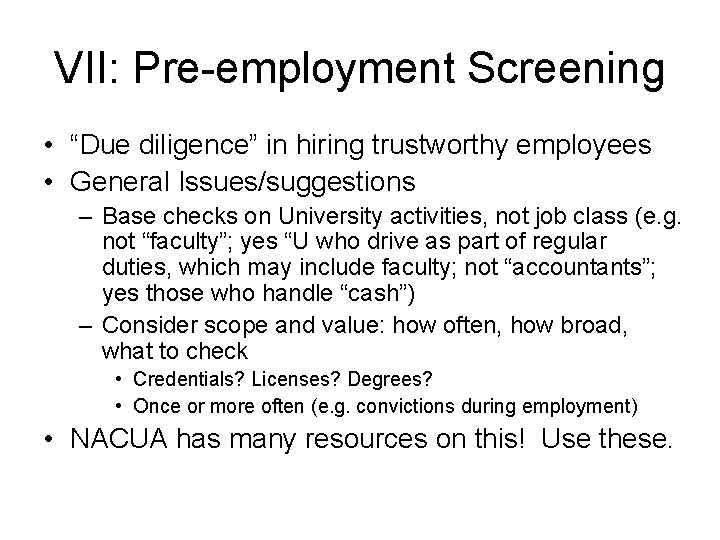 VII: Pre-employment Screening • “Due diligence” in hiring trustworthy employees • General Issues/suggestions –