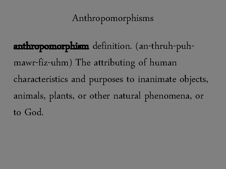 Anthropomorphisms anthropomorphism definition. (an-thruh-puhmawr-fiz-uhm) The attributing of human characteristics and purposes to inanimate objects,