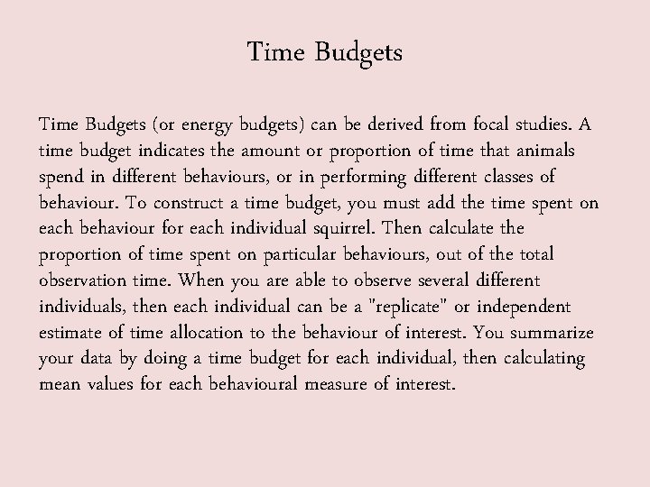 Time Budgets (or energy budgets) can be derived from focal studies. A time budget