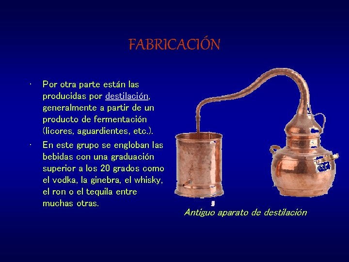 FABRICACIÓN • • Por otra parte están las producidas por destilación, generalmente a partir