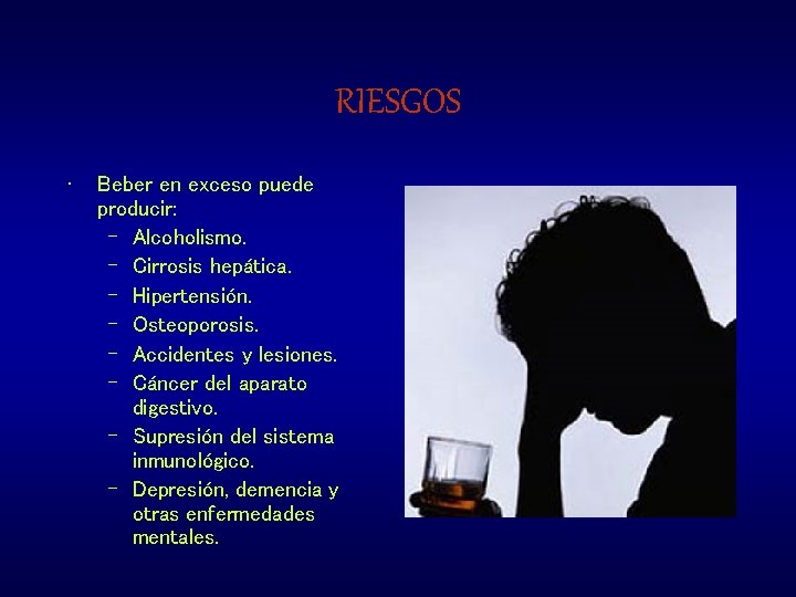 RIESGOS • Beber en exceso puede producir: – Alcoholismo. – Cirrosis hepática. – Hipertensión.