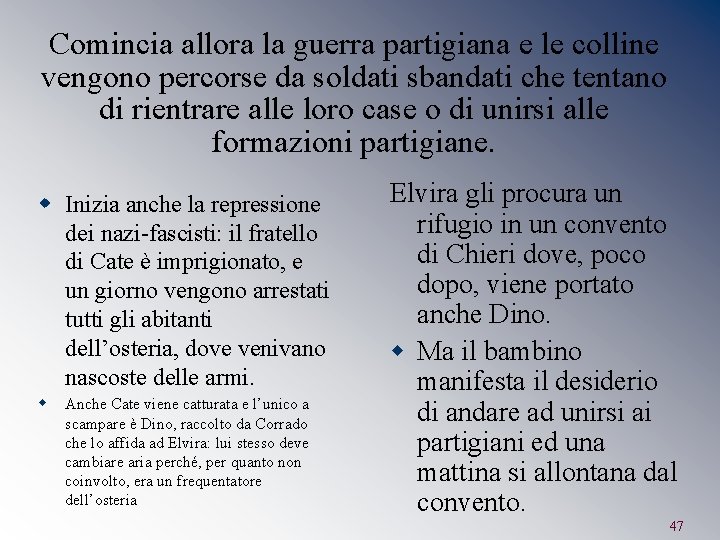 Comincia allora la guerra partigiana e le colline vengono percorse da soldati sbandati che