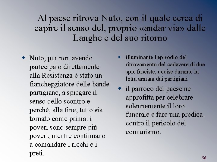 Al paese ritrova Nuto, con il quale cerca di capire il senso del, proprio