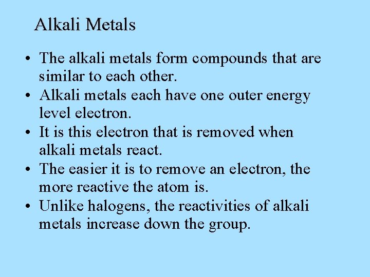 Alkali Metals • The alkali metals form compounds that are similar to each other.