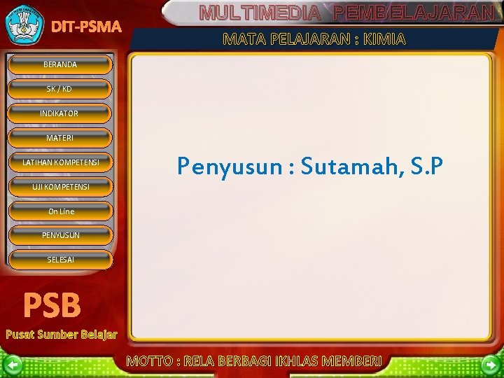 DIT-PSMA MULTIMEDIA PEMBELAJARAN MATA PELAJARAN : KIMIA BERANDA SK / KD INDIKATOR MATERI LATIHAN