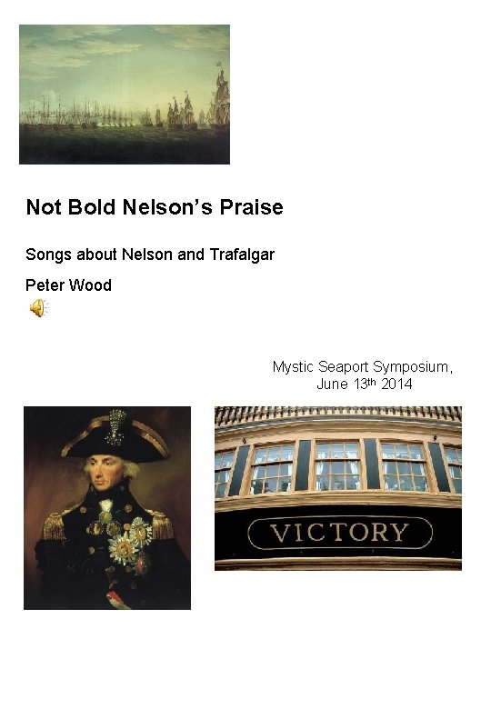 Not Bold Nelson’s Praise Songs about Nelson and Trafalgar Peter Wood Mystic Seaport Symposium,