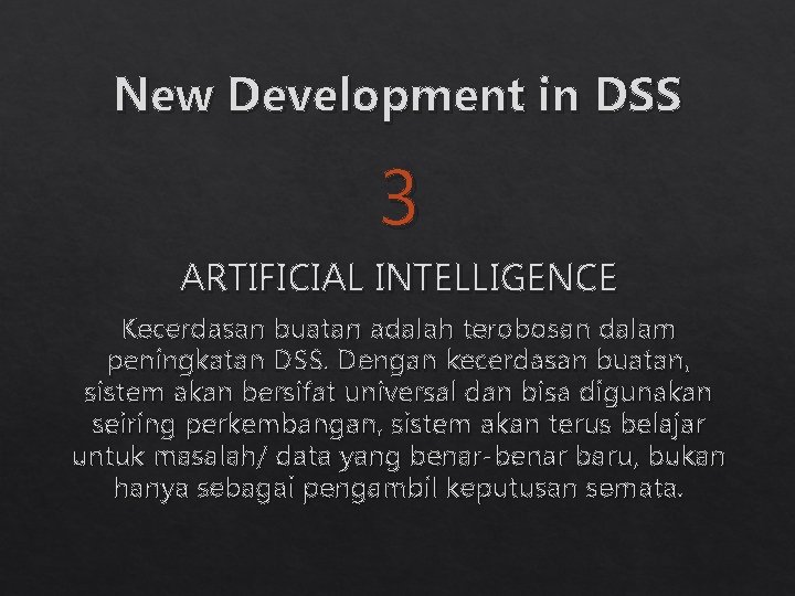 New Development in DSS 3 ARTIFICIAL INTELLIGENCE Kecerdasan buatan adalah terobosan dalam peningkatan DSS.