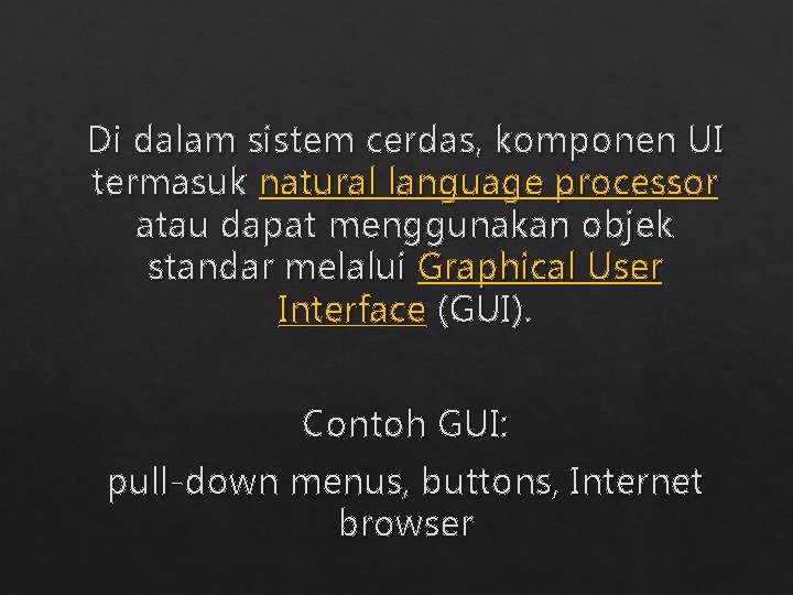 Di dalam sistem cerdas, komponen UI termasuk natural language processor atau dapat menggunakan objek