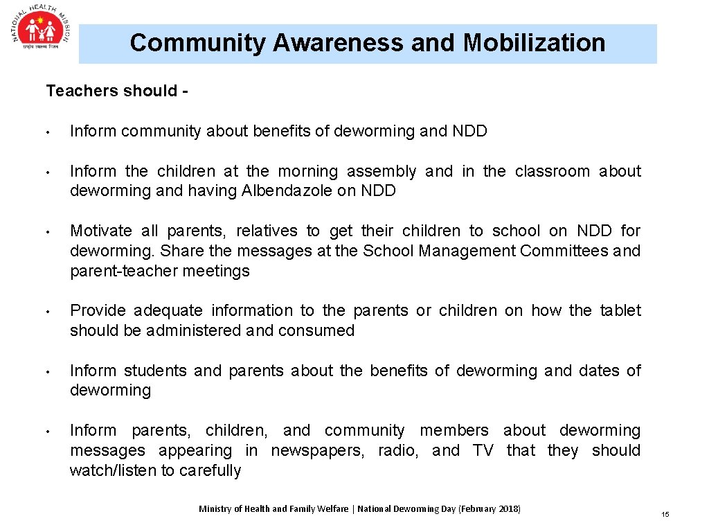 Community Awareness and Mobilization Teachers should - • Inform community about benefits of deworming