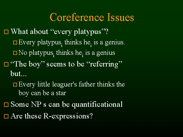 Coreference Issues What about “every platypus”? Every platypusi thinks hei is a genius. No