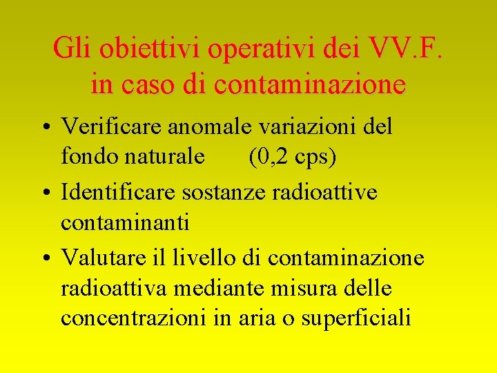 Gli obiettivi operativi dei VV. F. in caso di contaminazione • Verificare anomale variazioni