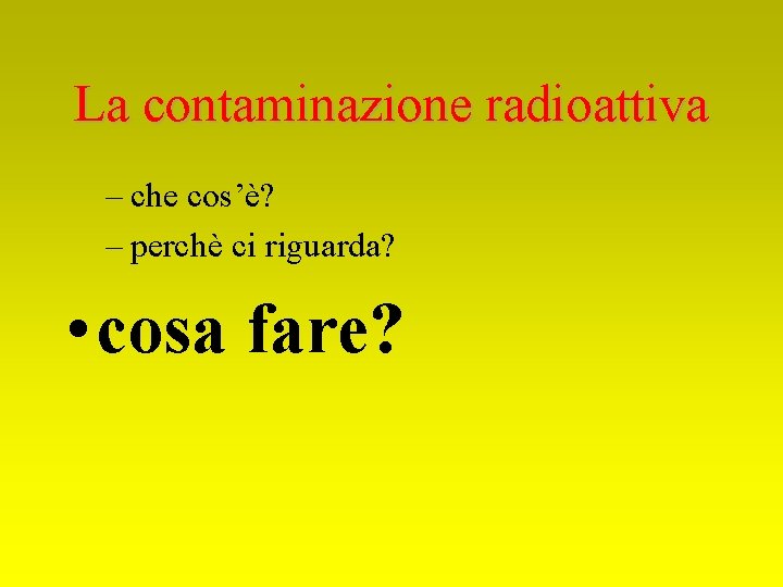 La contaminazione radioattiva – che cos’è? – perchè ci riguarda? • cosa fare? 