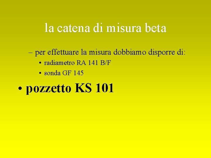 la catena di misura beta – per effettuare la misura dobbiamo disporre di: •