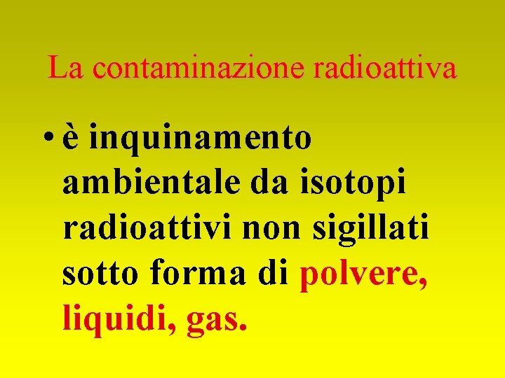 La contaminazione radioattiva • è inquinamento ambientale da isotopi radioattivi non sigillati sotto forma