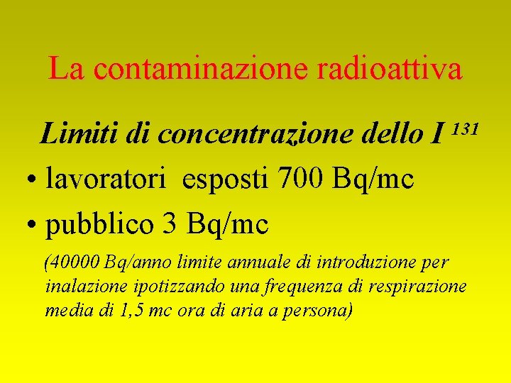 La contaminazione radioattiva Limiti di concentrazione dello I 131 • lavoratori esposti 700 Bq/mc