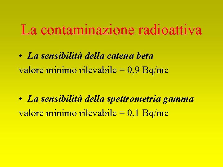 La contaminazione radioattiva • La sensibilità della catena beta valore minimo rilevabile = 0,