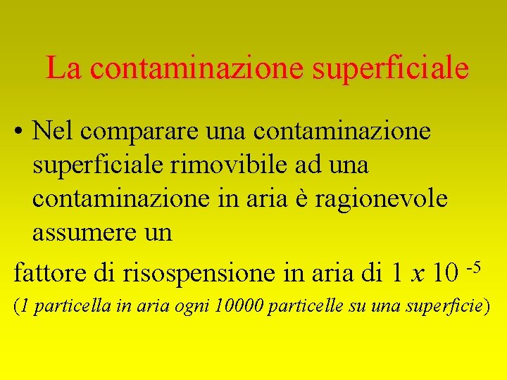 La contaminazione superficiale • Nel comparare una contaminazione superficiale rimovibile ad una contaminazione in