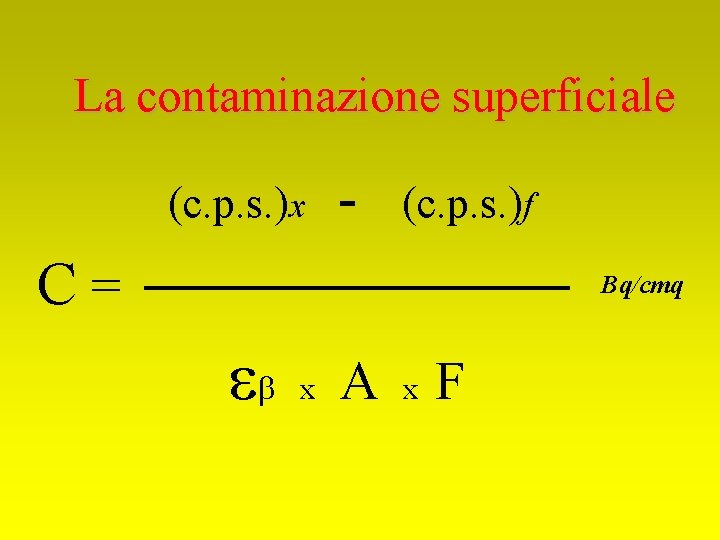 La contaminazione superficiale (c. p. s. )x - (c. p. s. )f C= Bq/cmq