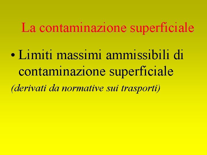 La contaminazione superficiale • Limiti massimi ammissibili di contaminazione superficiale (derivati da normative sui
