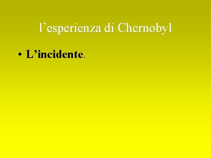 l’esperienza di Chernobyl • L’incidente. 