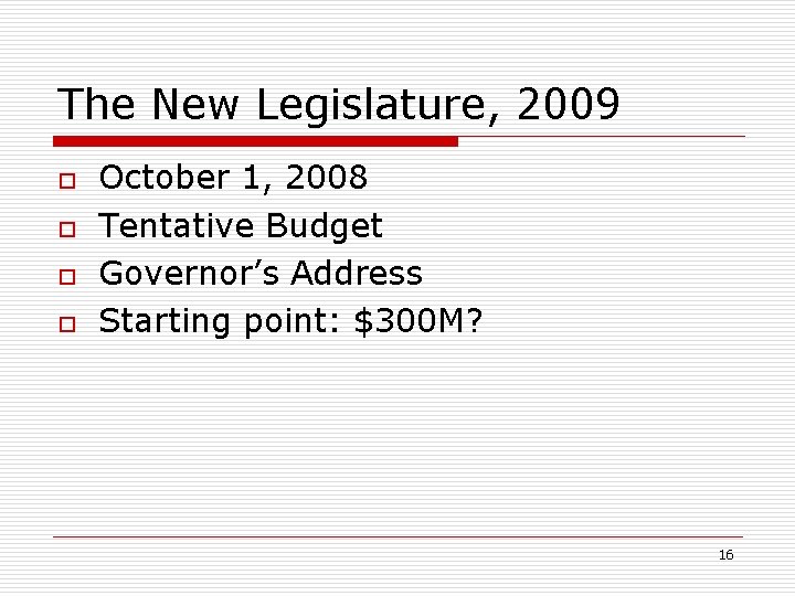The New Legislature, 2009 o o October 1, 2008 Tentative Budget Governor’s Address Starting