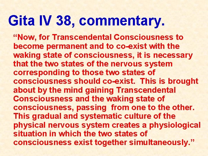 Gita IV 38, commentary. “Now, for Transcendental Consciousness to become permanent and to co-exist