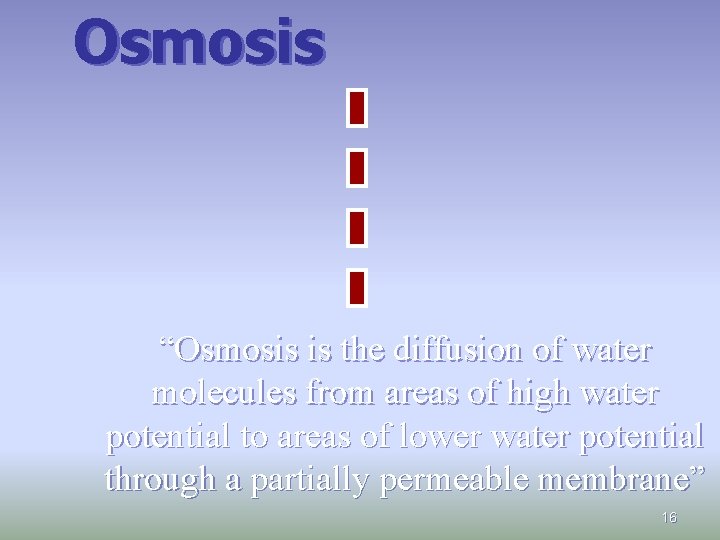 Osmosis “Osmosis is the diffusion of water molecules from areas of high water potential