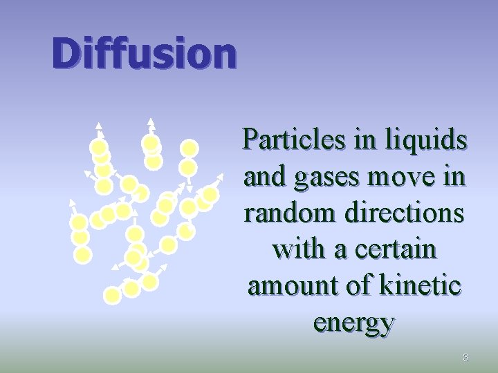 Diffusion Particles in liquids and gases move in random directions with a certain amount