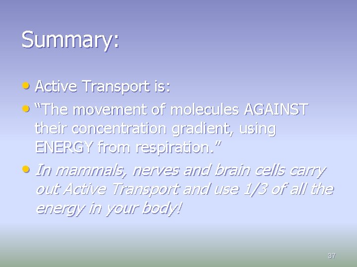 Summary: • Active Transport is: • “The movement of molecules AGAINST their concentration gradient,