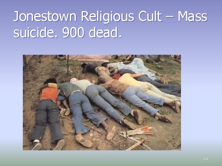Jonestown Religious Cult – Mass suicide. 900 dead. 44 