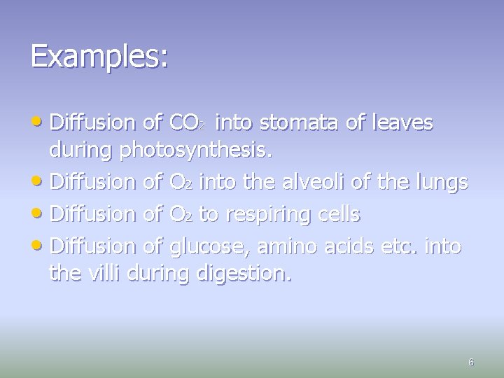 Examples: • Diffusion of CO 2 into stomata of leaves during photosynthesis. • Diffusion