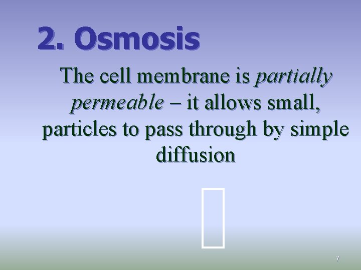 2. Osmosis The cell membrane is partially permeable – it allows small, particles to