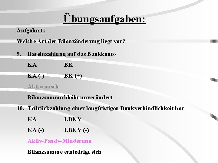 Übungsaufgaben: Aufgabe 1: Welche Art der Bilanzänderung liegt vor? 9. Bareinzahlung auf das Bankkonto