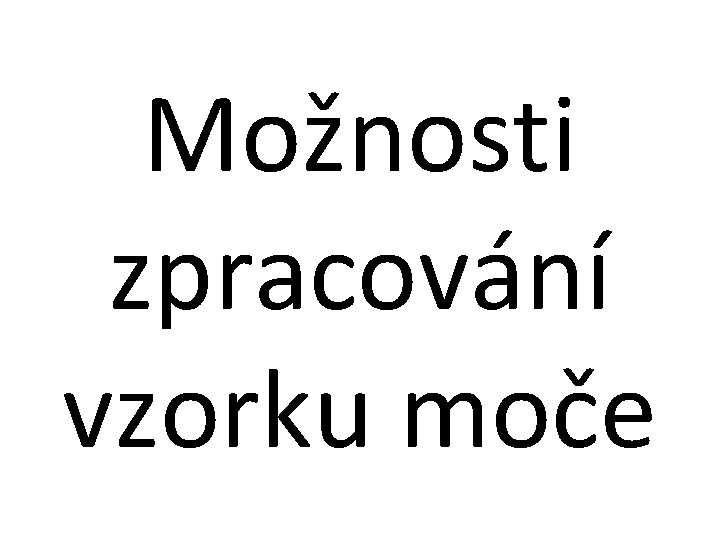 Možnosti zpracování vzorku moče 